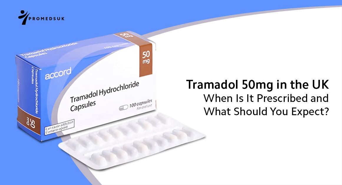 Tramadol 50mg in the UK: When Is It Prescribed and What Should You Expect?